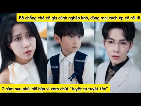 Anh ôm hận tìm cô suốt 7 năm,ngày gặp lại phát hiện cô đã biến thành kẻ ngốc, lại còn sinh 1 đứa con