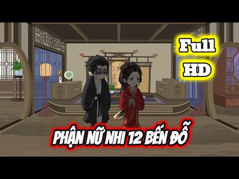 Full END | PHẬN NỮ NHI 12 BẾN ĐỖ VÀ CÁI KẾT | Phim Hay Có Kết - Bạch Tiên Sinh