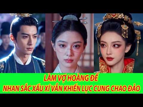 Làm Vợ Hoàng Đế Nhan Sắc Xấu Xí Vẫn Khiến Lục Cung Chao Đảo - Trọn Bộ