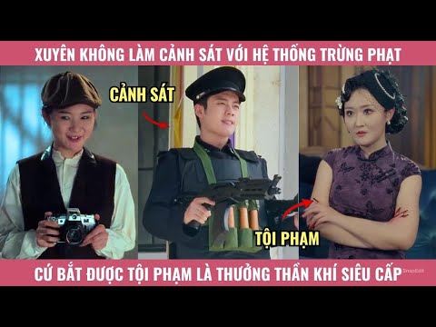 Xuyên Không Làm Cảnh Sát Với Hệ Thống Trừng Phạt, Cứ Bắt Được Tội Phạm Là Thưởng Thần Khí Siêu Cấp