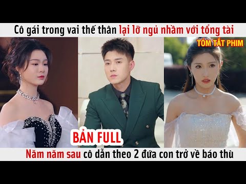 Cô Gái Trong Vai Thế Thân Lại Lỡ Ngủ Nhầm Với Tổng Tài, 5 Năm Sau Cô Dẫn Theo 2 Đứa Con Trở Về