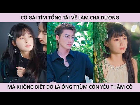 Cô gái tìm tổng tài về làm cha dượng mà không biết đó là ông trùm còn yêu thầm cô