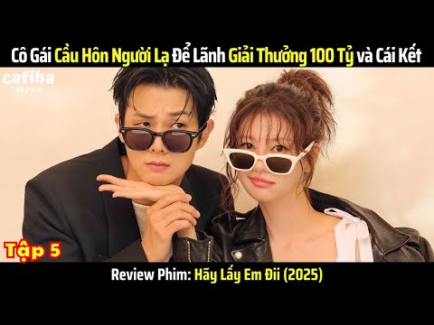 [Review Phim] Cô Gái Cầu Hôn Người Lạ Để Lãnh Giải Thưởng 100 Tỷ (2025) - Tập 5 - Hãy Lấy Em Đi