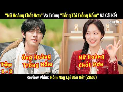 [Review Phim] "Nữ Hoàng Chốt Đơn" Va Trúng "Tổng Tài Trồng Nấm" Và Cái Kết (2026) - Tập 1-2