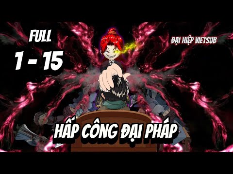 Full 1-15 | Hấp Công Đại Pháp | Đại Hiệp vietsub