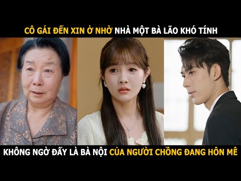 Cô gái đến xin ở nhờ nhà một bà lão khó tính, không ngờ đấy là bà nội của người chồng đang hôn mê