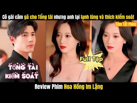 Khi Cô Ấy Im Lặng ( Hoa Hồng Im Lặng ) Full TRỌN BỘ | Cô Gái Câm Và Tổng Tài Thích Kiểm Soát