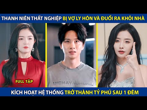 Thanh Niên Thất Nghiệp Bị Vợ Ly Hôn Và Đuổi Khỏi Nhà, Kích Hoạt Hệ Thống Trở Thành Tỷ Phú Sau 1 Đêm