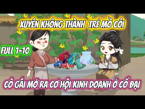 Xuyên Không Thành Trẻ Mồ Côi Cô Gái Mở Ra Cơ Hội Kinh Doanh Ở Cổ Đại Full 1-10