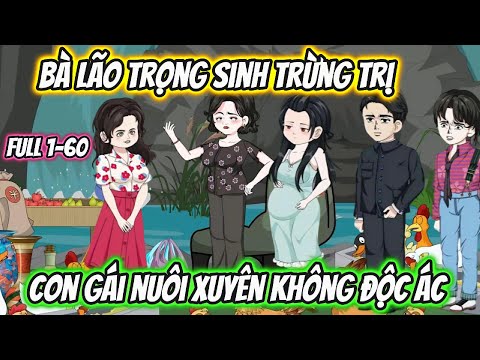 Bà Lão Trọng Sinh Trừng Trị Con Gái Nuôi Xuyên Không Độc Ác Full 1-60