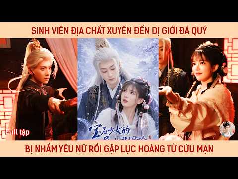 Sinh viên địa chất xuyên đến dị giới đá quý bị nầm yêu nữ rồi gặp Lục hoàng tử cứu nạn