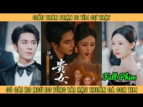 Giấu Thân Phận Đi Tìm Sự Thật - Cô Gái K0 NGờ Được Anh Hậu Thuẫn Bằng Cả Con Tim