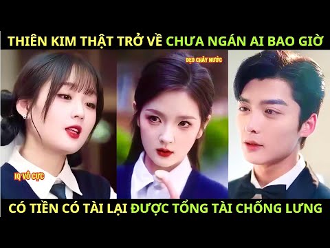 Thiên Kim Thật Trở Về Chưa Ngán Ai Bao Giờ, Có Tiền Có Tài Lại Được Tổng Tài Quyền Lực Chống Lưng