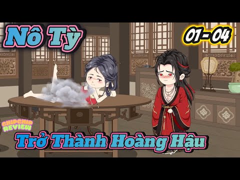Từ Nô Tỳ Trở Thành Hoàng Hậu |  Tập 01 - 04 | ChipChip Revieww