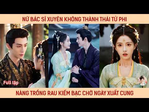 Nữ bác sĩ xuyên không thành thái tử phi, nàng trồng rau kiếm bạc chờ ngày xuất cung