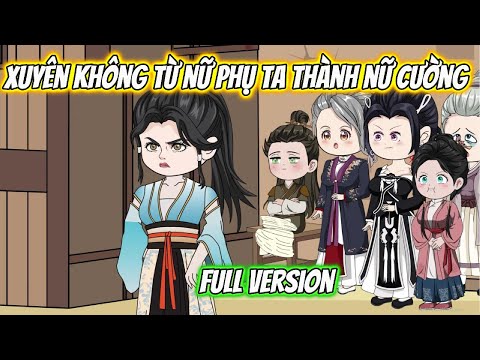 Xuyên Không Từ Nữ Phụ Ta Thành Nữ Cường Full Version