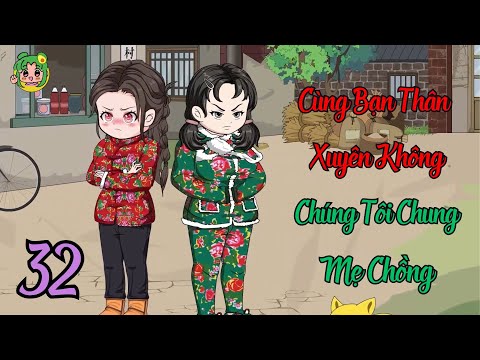 TẬP 32 - Cùng Bạn Thân Xuyên Không Chúng Tôi Chung Mẹ Chồng | Bơ Review