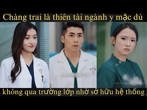 Chàng trai là thiên tài ngành y mặc dù không qua trường lớp nhờ sở hữu hệ thống