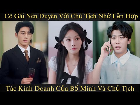 Gọi chú là chồng, Cô gái nên duyên với chủ tịch nhờ lần hợp tác kinh doanh của bố mình và chủ tịch