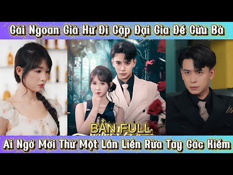 Gái Ngoan Giả Hư Đi Cặp Đại Gia Để Cứu Bà - Ai Ngờ Mới Thử Một Lần Liền Rửa Tay Gác Kiếm