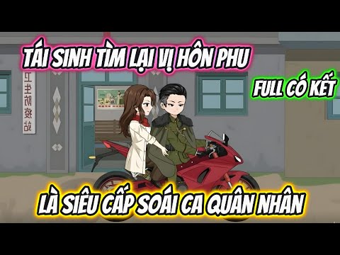 Tái Sinh Tìm Lại Vị Hôn Phu Là Siêu Cấp Soái Ca Quân Nhân Full Có Kết