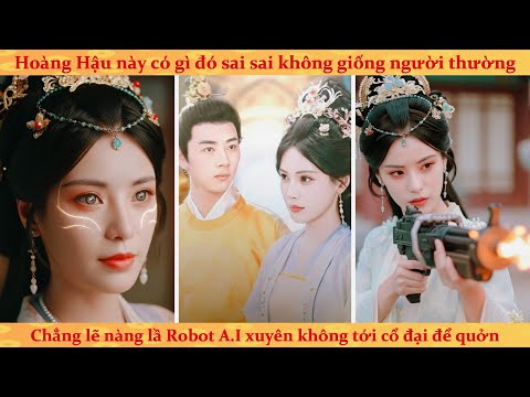 Hoàng hậu này có gì đó sai sai: lẽ nào cô ấy là Robot AI xuyên không đến cổ đại