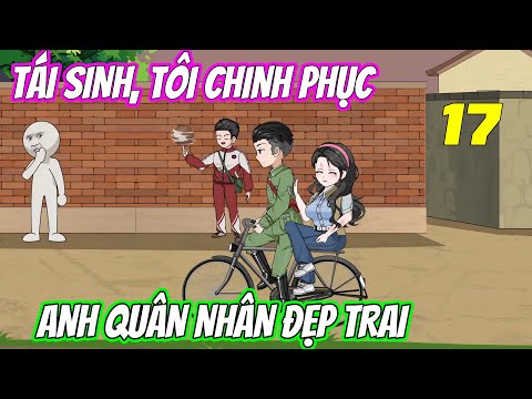 Tái sinh, tôi chinh phục anh quân nhân đẹp trai《Tập 17》| Vũ Vietsub