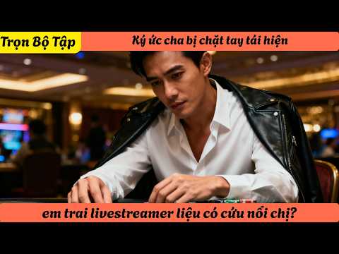 【Trọn Bộ Tập】Ký ức cha bị chặt tay tái hiện, em trai livestreamer liệu có cứu nổi chị?