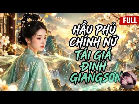 Phần 1-2: Đích Nữ Hầu Phủ Hòa Ly, Gái Lần Hai Nắm Giữ Giang Sơn