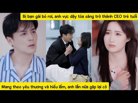 Chàng trai hận bạn gái bỏ rơi mình lúc khốn khổ nhất,chẳng ngờ tráitim trong lòng ngực lại là của cô