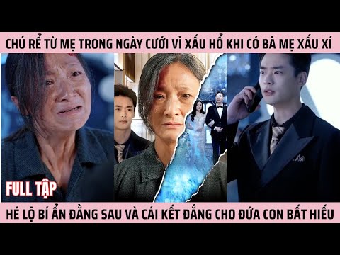 Chú Rể Từ Mẹ Trong Ngày Cưới Vì Xấu Hổ Khi Có Bà Mẹ Xấu Xí, Cái Kết Đắng Cho Đứa Con Bất Hiếu