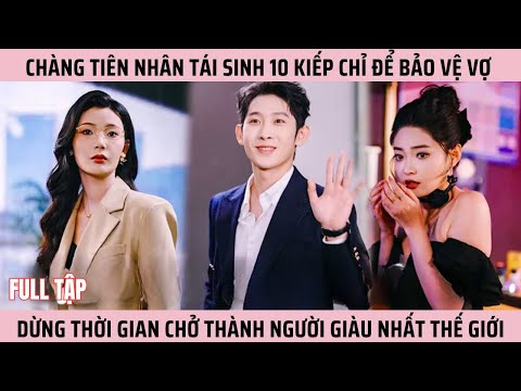 Chàng Tiên Nhân Tái Sinh 10 Kiếp Chỉ Để Bảo Vệ Vợ, Dừng Thời Gian Chở Thành Người Giàu Nhất Thế Giới
