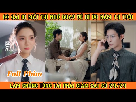 Cô Gái Bị Mất Trí Nhớ Quay Về Kí Ức Năm 18 Tuổi - Làm Chồng Tổng Tài Phải Giám Sát