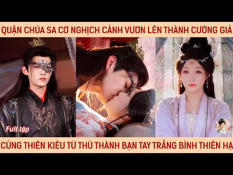 Quận chúa sa cơ nghịch cảnh vươn lên thành cường giả từ tay trắng đến bình thiên hạ