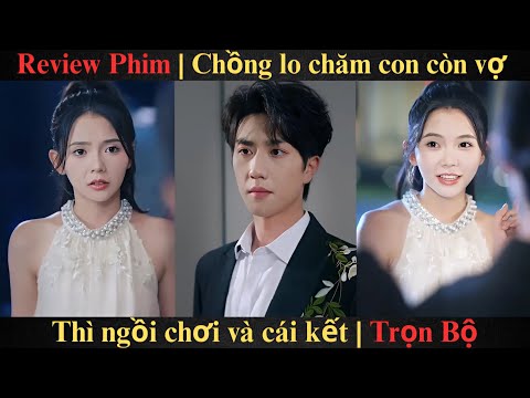 Chồng lo chăm con còn vợ thì  ngồi chơi và cái kết Full trọn Bộ