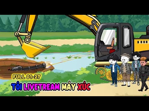 Full (01-27) | Tôi LIVETREAM Máy Xúc Thần Thần Thánh | Sub Review