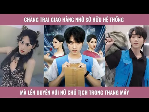 Chàng trai giao hàng nhờ sở hữu hệ thống mà nên duyên với nữ chủ tịch trong thang máy