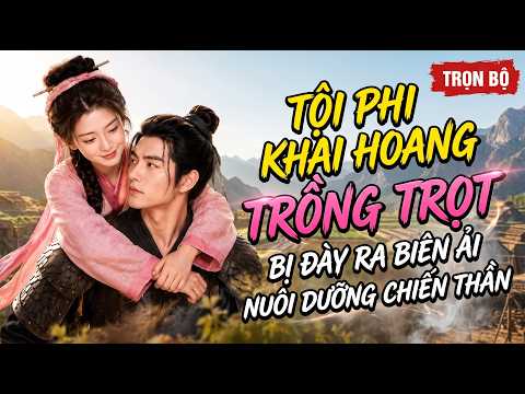 Hồn mạt thế xuyên vào tội nô bị đày biên ải, tôi khai hoang trồng trọt nuôi dưỡng cả chiến thần!