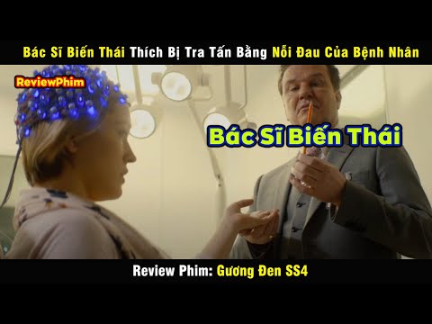 Bác Sĩ Biến Thái Thích Được Tra Tấn Bằng Nỗi Đau Của Người Khác - review phim: Black Mirror SS4