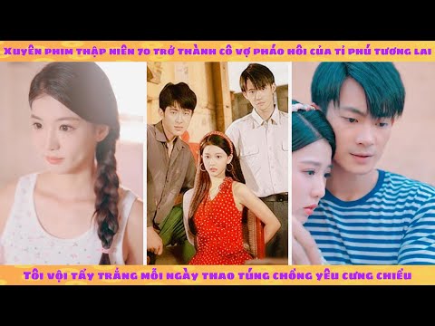 Xuyên phim thập niên trở thành cô vợ pháo hôi của tỉ phú tương lai: tôi vội thao túng chồng yêu