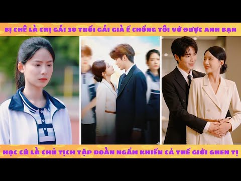 Bị chê là gái ế 30 tuổi tôi vớ được bạn học cũ là chủ tịch tập đoàn ngầm khiến cả thế giới ghen tị