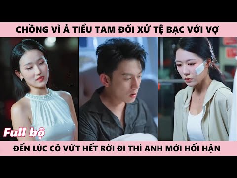 Đủ Tổn Thương Cô Rời Đi Bỏ Lại Tiếc Nuối Cho Chồng Tệ Bạc Chỉ Nghĩ Đến Tiểu Tam - Tình Hận Cũng Phai