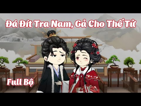 FULL BỘ | Đá Đít Tra Nam, Gả Cho Thế Tử | Cáo Ú Review