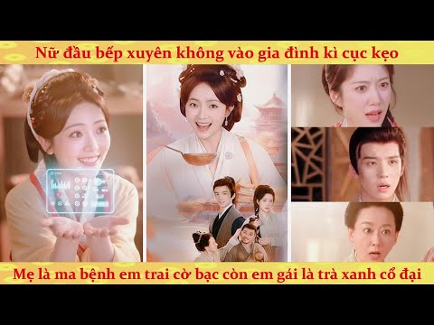 Hệ thống: Đầu bếp xuyên vào gia đình nghèo, mẹ là ma bệnh đệ đệ nghiện cờ bạc còn em gái là trà xanh