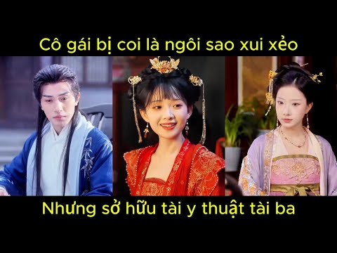 Cô gái bị coi là ngôi sao xui xẻo, nhưng sở hữu tài y thuật đỉnh cao | Phim hay.