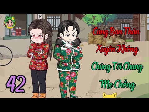 TẬP 42 - Cùng Bạn Thân Xuyên Không Chúng Tôi Chung Mẹ Chồng | Bơ Review