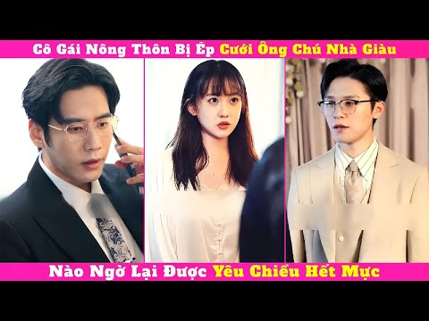 Cô Gái Nông Thôn Bị Ép Cưới Ông Chú Nhà Giàu, Nào Ngờ Lại Được Yêu Chiều Hết Mực