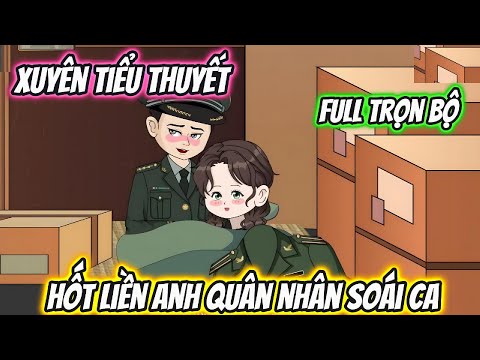 Xuyên Tiểu Thuyết Hốt Liền Anh Quân Nhân Soái Ca Full Trọn Bộ
