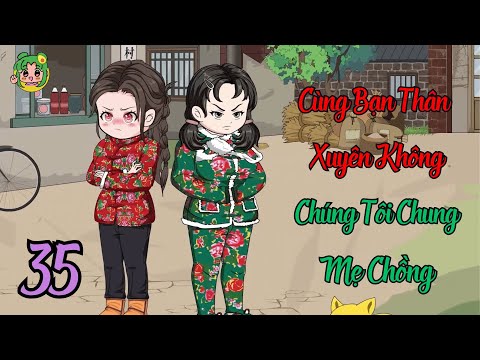 TẬP 35 - Cùng Bạn Thân Xuyên Không Chúng Tôi Chung Mẹ Chồng | Bơ Review