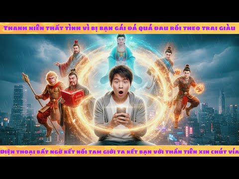 Thanh niên bị bồ đá vô tình kích hoạt điện thoại kết bạn tam giới, ta xin vía của các thần tiên